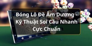 Bóng Lô Đề âm Dương - Kỹ Thuật Soi Cầu Nhanh Cực Chuẩn