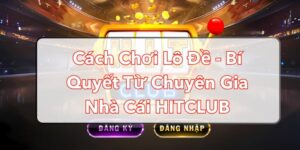 Cách Chơi Lô Đề - Bí Quyết Từ Chuyên Gia Nhà Cái HITCLUB