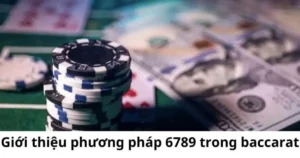 Phương pháp 6789 trong baccarat: Cách áp dụng sao?